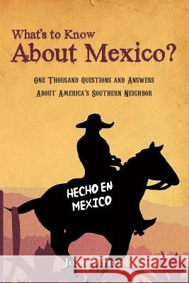 What's to Know About Mexico?: One Thousand Questions and Answers About America's Southern Neighbor Virtue, John 9781470169787