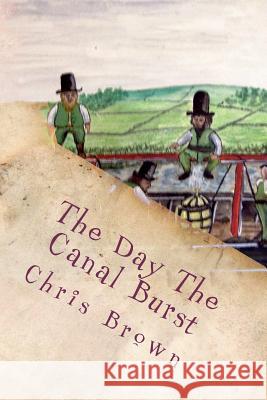 The Day The Canal Burst Brown, Chris Wallis 9781470169909