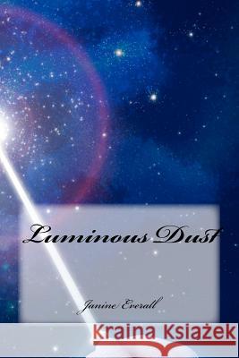 Luminous Dust Janine Everall 9781470173159 Createspace