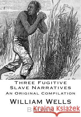 Three Fugitive Slave Narratives William Wells Brown John Thompson Henry Watson 9781470173166