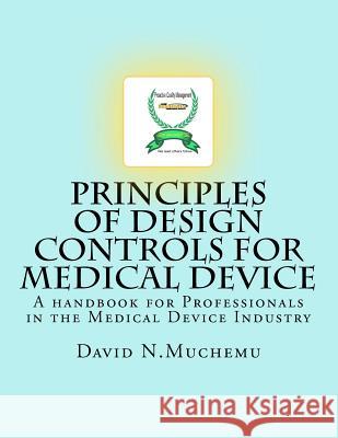 Principles of Design controls for Medical Device: A handbook for Professionals in the Medical Device Industry Muchemu, David N. 9781470173661 Createspace
