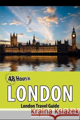 48 Hours in London: London Travel Guide John Jones 9781470174064