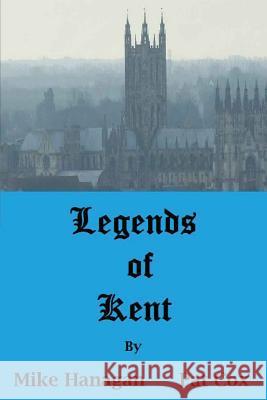 Legends of Kent Mike Hanagan Pat Cox 9781470174248 Createspace