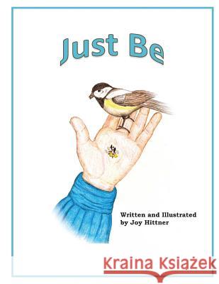 Just Be Joy a. Hittner 9781470175795 Createspace Independent Publishing Platform