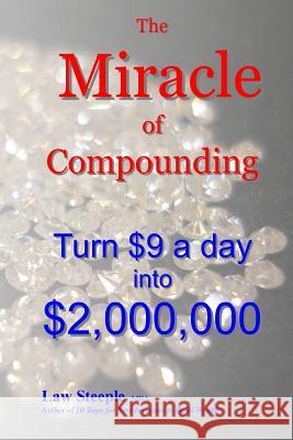 The Miracle of Compounding: Turn $9 a day into $2,000,000 Steeple Mba, Law 9781470176518 Createspace