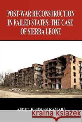 Post-war reconstruction in failed states: the case of Sierra Leone Kamara, Abdul Rahman 9781470177805 Createspace