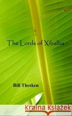 The Lords of Xibalba Bill Thesken 9781470177980 Createspace