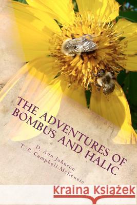 The Adventures of Bombus and Halic: A Bee Story MS D. Ann Johnson T. P. Campbell-McKenzie 9781470180485 Createspace