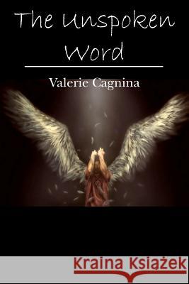 The Unspoken Word Valerie Cagnina 9781470181895 Createspace