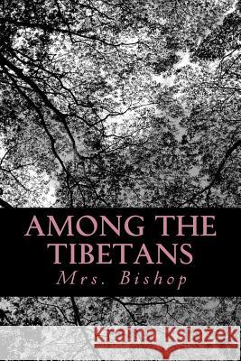 Among the Tibetans Mrs Bishop 9781470183066 Createspace