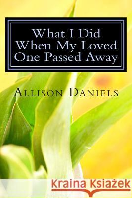 What I Did When My Loved One Passed Away Mrs Allison Gregory Daniels 9781470186982 Createspace