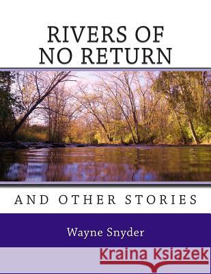 Rivers of No Return Wayne Snyder 9781470187880 Createspace