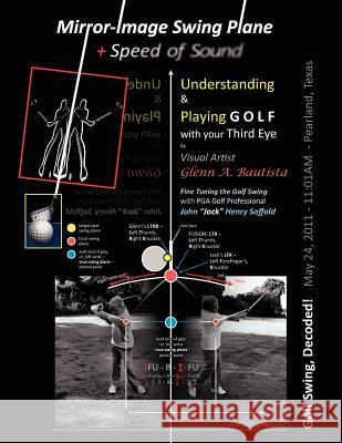 Mirror-Image Swing Plane: Understanding and Playing GOLF with your Third Eye Bautista, Glenn A. 9781470190637 Createspace