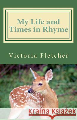My Life and Times in Rhyme: Poems of Church, Love, Life, and Other Things Victoria Ann Fletcher 9781470191672 Createspace