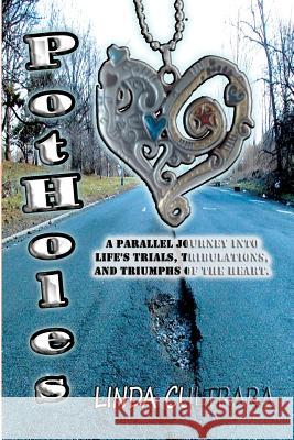 Potholes: a parallel journey into life's trials, tribulations, and triumphs of the heart Cultrara, Linda 9781470191962 Createspace