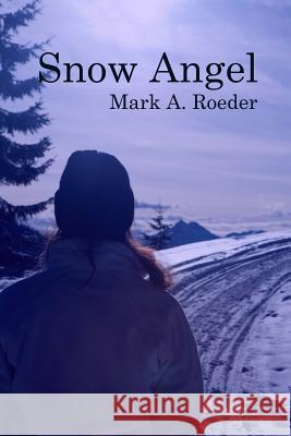 Snow Angel Mark A. Roeder 9781470192273 Createspace