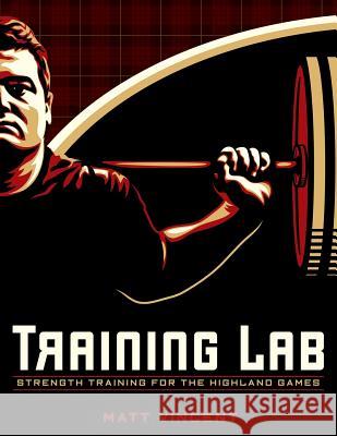 Training LAB: Strength Training for the Highland Games: Max Strength and Power Development for Athletes Vincent, Matt 9781470192655