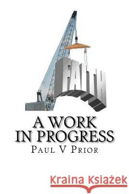 Faith- A work in progress Prior, Paul V. 9781470193744