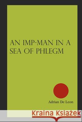 An Imp-man in a Sea of Phlegm De Leon, Adrian 9781470196578 Createspace