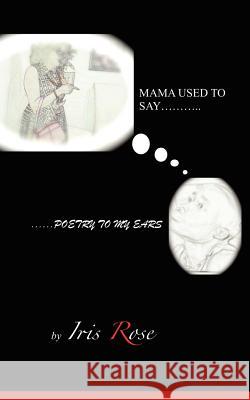 Mama Used To Say......Poetry To My Ears Ramon, Andre 9781470199098