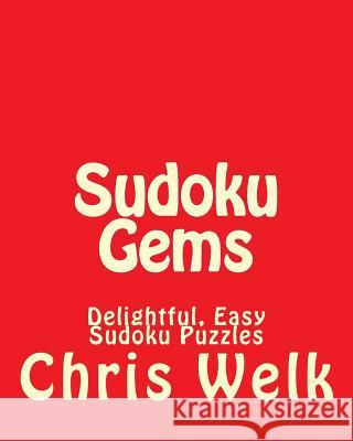 Sudoku Gems: Delightful, Easy Sudoku Puzzles Chris Welk 9781470199203