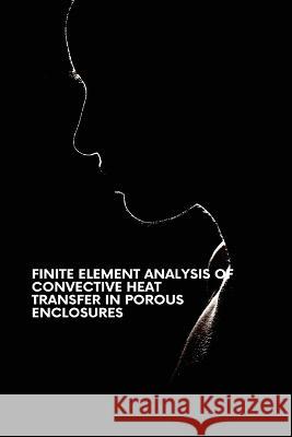 Finite Element Analysis of Convective Heat Transfer in Porous Enclosures Subrat Das   9781470407971 Infotech Publishers