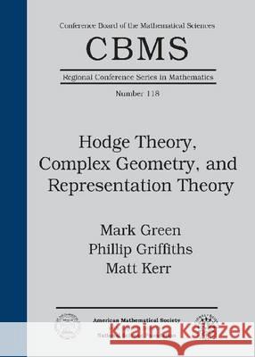 Hodge Theory, Complex Geometry, and Representation Theory Phillip Griffiths Matt Kerr Mark Green 9781470410124