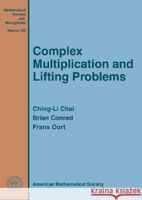 Complex Multiplication and Lifting Problems Ching-Li Chai Brian Conrad Frans Oort 9781470410148