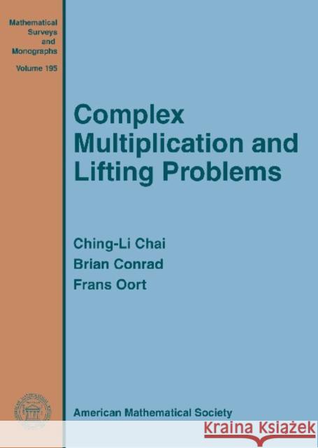 Complex Multiplication and Lifting Problems Ching-Li Chai Brian Conrad Frans Oort 9781470410148 American Mathematical Society