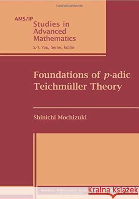 Foundations of p-adic Teichmuller Theory Shinichi Mochizuki   9781470412265 American Mathematical Society