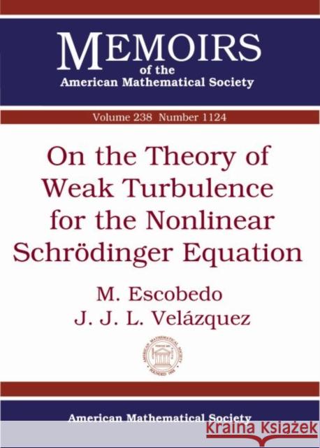 On the Theory of Weak Turbulence for the Nonlinear Schrodinger Equation M. Escobedo J. J. L. Velazquez  9781470414344 American Mathematical Society