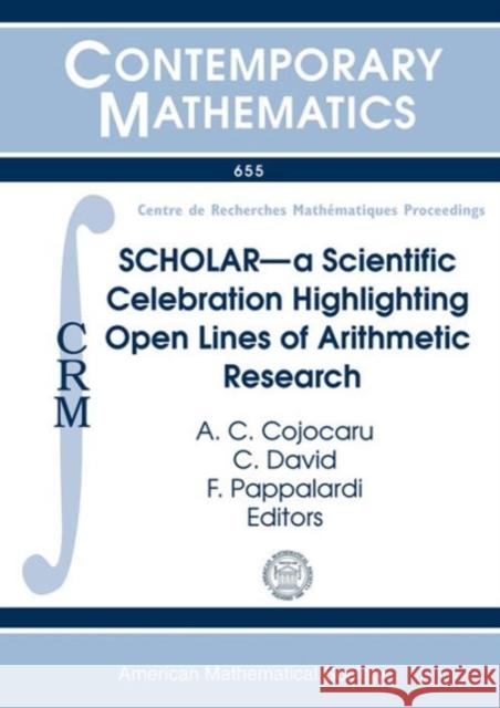 SCHOLAR-a Scientific Celebration Highlighting Open Lines of Arithmetic Research A. C. Cojocaru C. David F. Pappalardi 9781470414573 American Mathematical Society