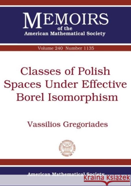 Classes of Polish Spaces Under Effective Borel Isomorphism Vassilios Gregoriades   9781470415631 American Mathematical Society