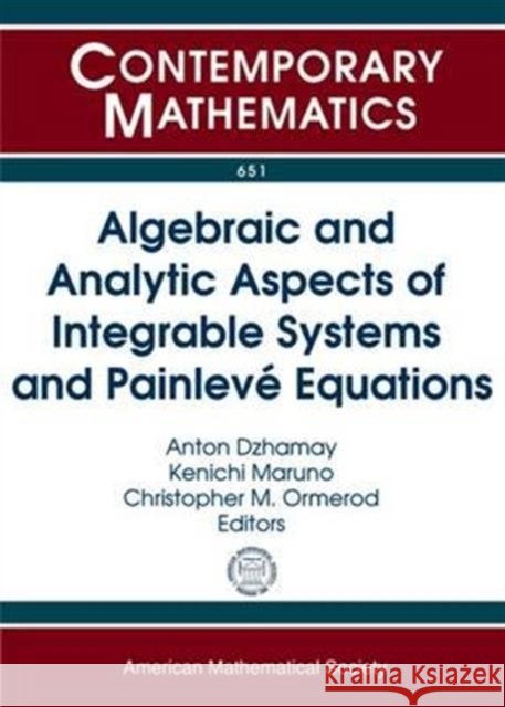 Algebraic and Analytic Aspects of Integrable Systems and Painleve Equations Anton Dzhamay Kenichi Maruno Christopher M. Ormerod 9781470416546
