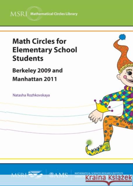 Math Circles for Elementary School Students : Berkeley 2009 and Manhattan 2011 Rozhkovskaya, Natasha 9781470416959 MSRI Mathematical Circles Library