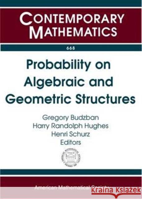 Probability on Algebraic and Geometric Structures Gregory Budzban Harry Randolph Hughes Henri Schurz 9781470419455