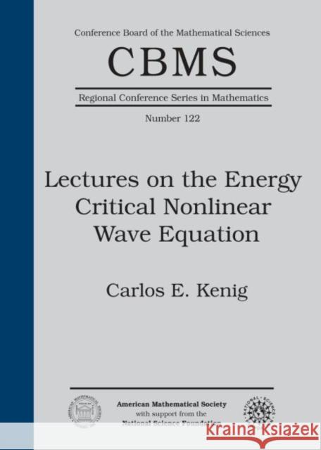 Lectures on the Energy Critical Nonlinear Wave Equation Carlos E. Kenig   9781470420147 American Mathematical Society