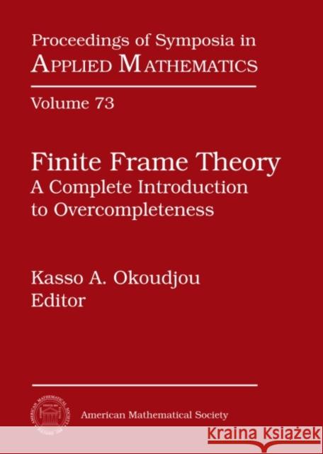 Finite Frame Theory : A Complete Introduction to Overcompleteness Kasso A. Okoudjou   9781470420192