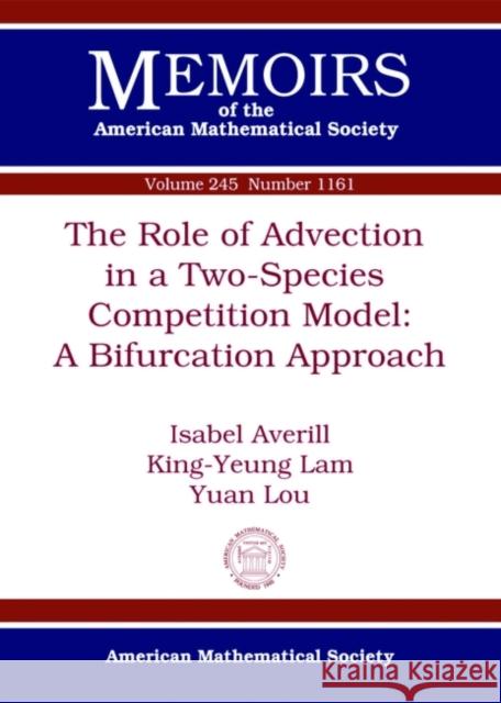 The Role of Advection in a Two-Species Competition Model: A Bifurcation Approach Isabel Averill King-Yeung Lam Yuan Lou 9781470422028 American Mathematical Society