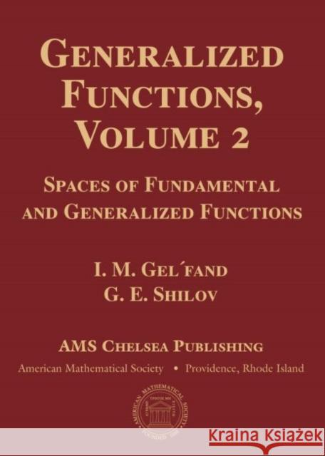 Generalized Functions, Volume 2: Spaces of Fundamental and Generalized Functions I. M. Gelfand G. E. Shilov  9781470426590 American Mathematical Society