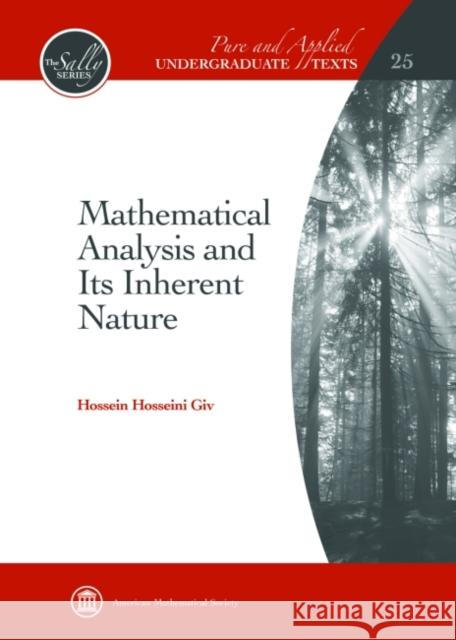 Mathematical Analysis and its Inherent Nature  Hossein, Hosseni Giv 9781470428075 Pure and Applied Undergraduate Texts