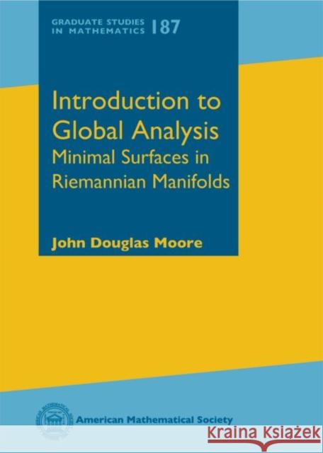 Introduction to Global Analysis: Minimal Surfaces in Riemannian Manifolds John Douglas Moore   9781470429508