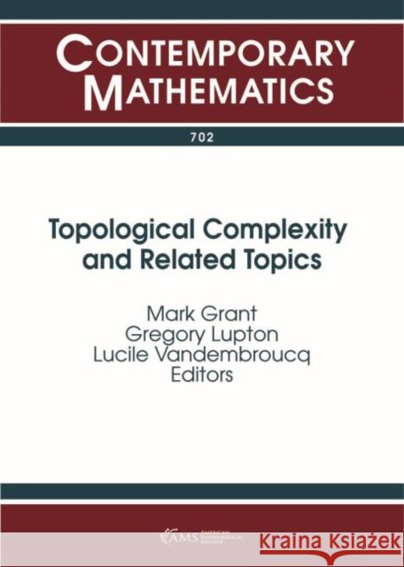 Topological Complexity and Related Topics Mark Grant Gregory Lupton Lucile Vandembroucq 9781470434366 American Mathematical Society