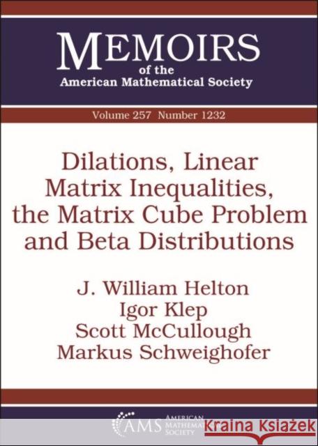 Dilations, Linear Matrix Inequalities, the Matrix Cube Problem and Beta Distributions J. William Helton, Igor Klep, Scott McCullough 9781470434557