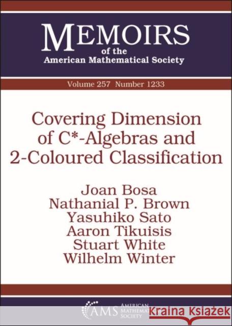 Covering Dimension of C*-Algebras and 2-Coloured Classification Joan Bosa, Nathanial P. Brown, Yasuhiko Sato 9781470434700 Eurospan (JL)