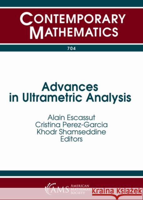 Advances in Ultrametric Analysis Alain Escassut Cristina Perez-Garcia Khodr Shamseddine 9781470434915 American Mathematical Society