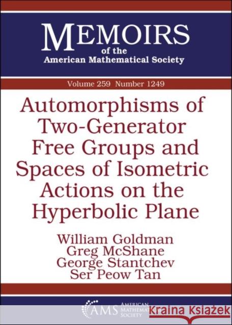 Automorphisms of Two-Generator Free Groups and Spaces of Isometric Actions on the Hyperbolic Plane William Goldman, Greg McShane, George Stantchev 9781470436148 Eurospan (JL)