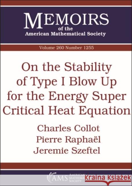 On the Stability of Type I Blow Up for the Energy Super Critical Heat Equation Charles Collot Pierre Raphael Jeremie Szeftel 9781470436261 American Mathematical Society
