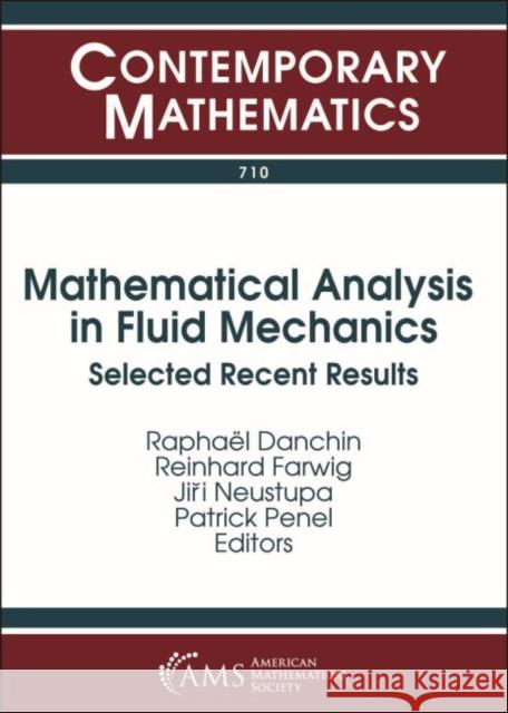 Mathematical Analysis in Fluid Mechanics: Selected Recent Results Raphael Danchin Reinhard Farwig Jiri Neustupa 9781470436469