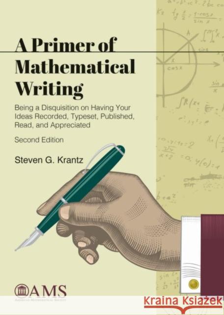 Primer of Mathematical Writing Being a Disquisition on Having Your Ideas Recorded, Typeset, Published, Read, and Appreciated Krantz, Steven G. 9781470436582